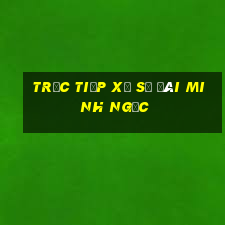 trực tiếp xổ số đài minh ngọc