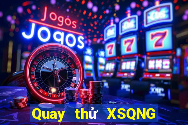 Quay thử XSQNG ngày 20