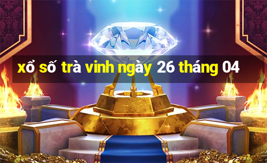 xổ số trà vinh ngày 26 tháng 04