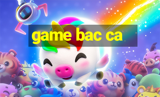 game bac ca