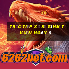 Trực tiếp Xổ Số Bình Thuận ngày 9