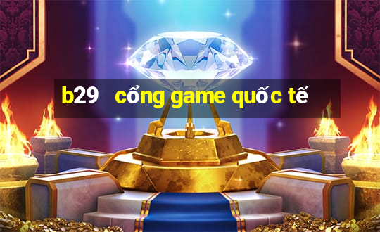 b29   cổng game quốc tế