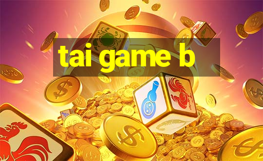 tai game b