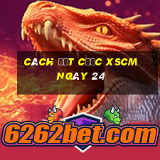 Cách đặt cược XSCM ngày 24