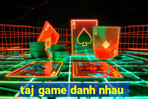 taj game danh nhau