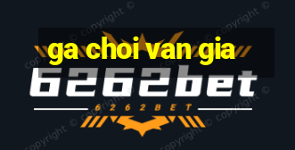 ga choi van gia