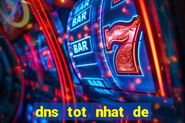 dns tot nhat de choi game