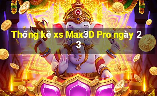 Thống kê xs Max3D Pro ngày 23