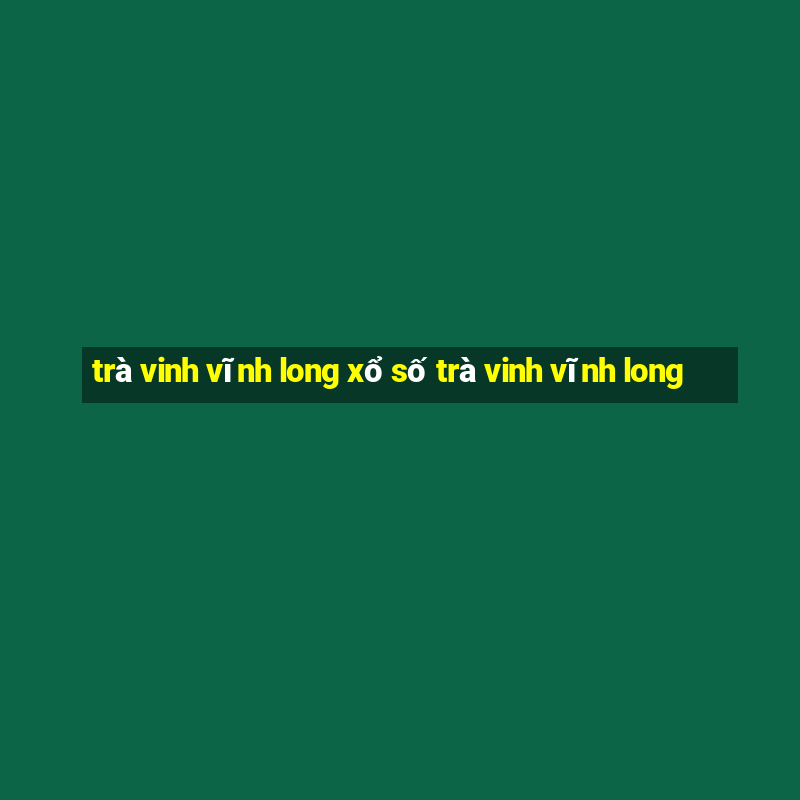 trà vinh vĩnh long xổ số trà vinh vĩnh long