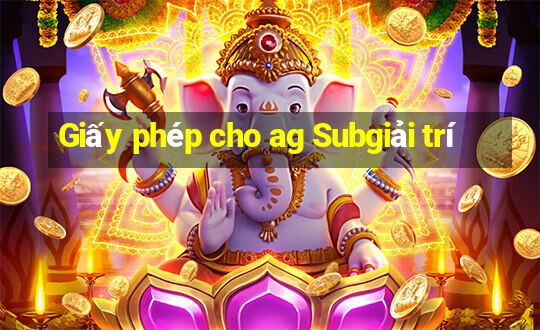 Giấy phép cho ag Subgiải trí