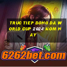 truc tiep bong da world cup 2024 hom nay