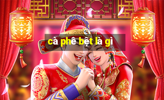 cà phê bệt là gì