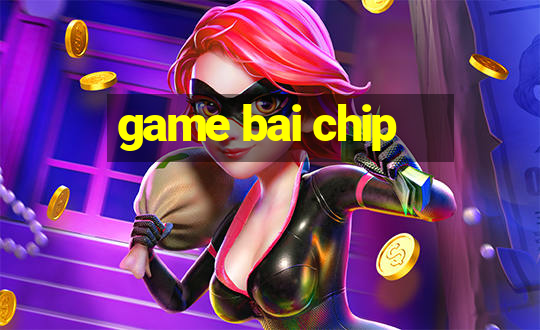 game bai chip