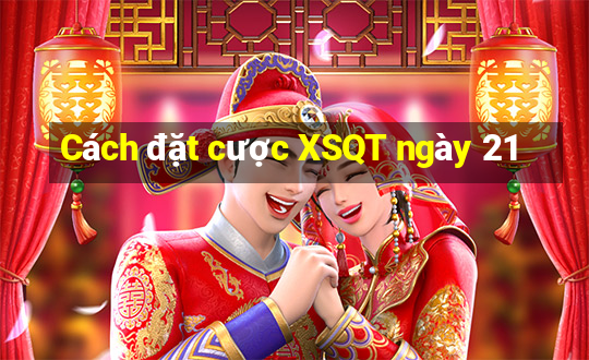 Cách đặt cược XSQT ngày 21