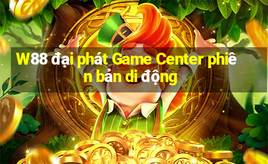 W88 đại phát Game Center phiên bản di động