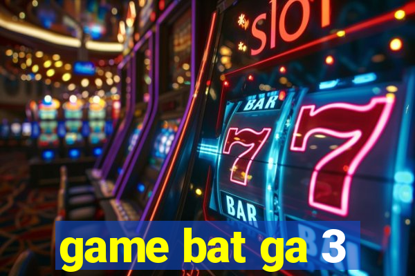 game bat ga 3