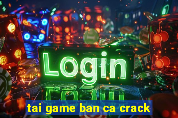 tai game ban ca crack