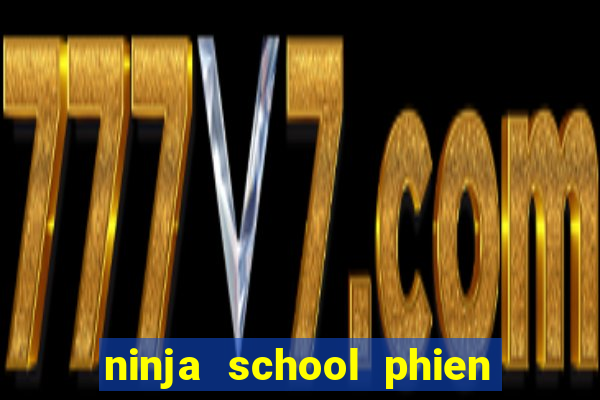 ninja school phien ban hack