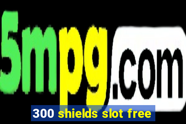 300 shields slot free