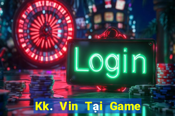 Kk. Vin Tại Game Bài Đổi Thưởng