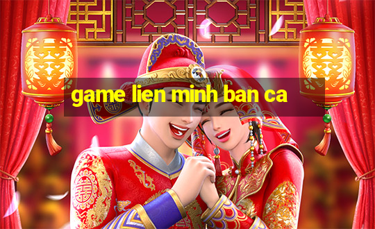 game lien minh ban ca