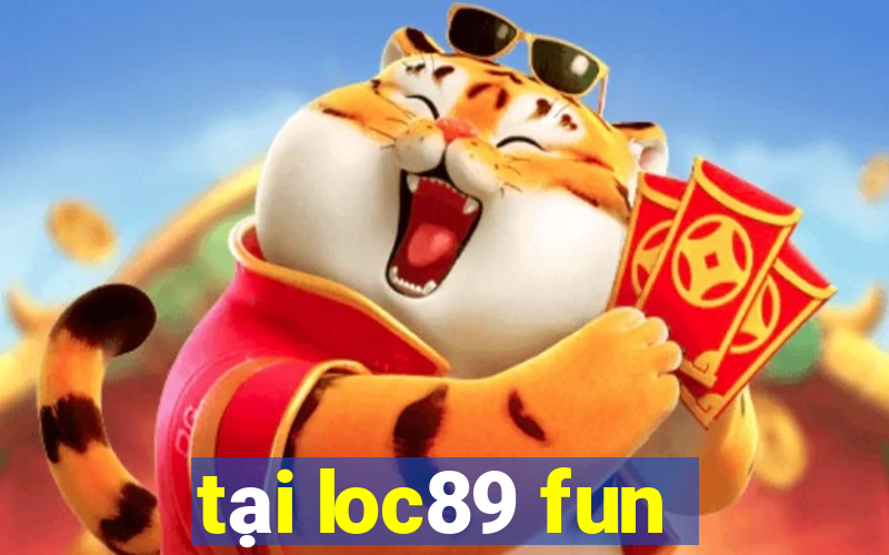 tại loc89 fun