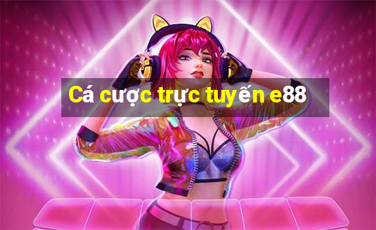 Cá cược trực tuyến e88