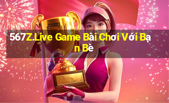 567Z.Live Game Bài Chơi Với Bạn Bè