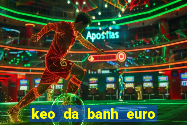 keo da banh euro toi nay