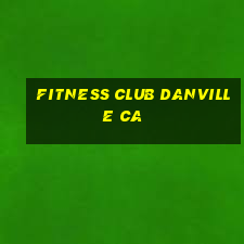 fitness club danville ca