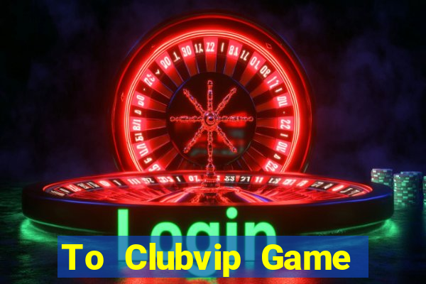 To Clubvip Game Bài Tặng Code