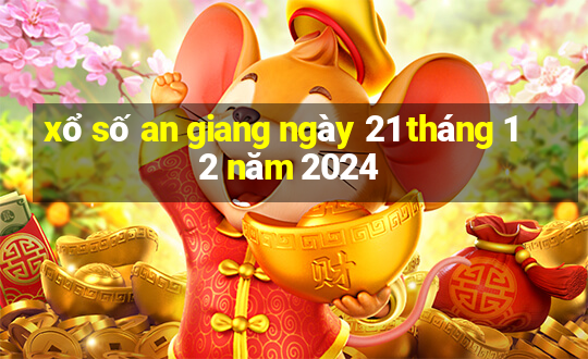 xổ số an giang ngày 21 tháng 12 năm 2024