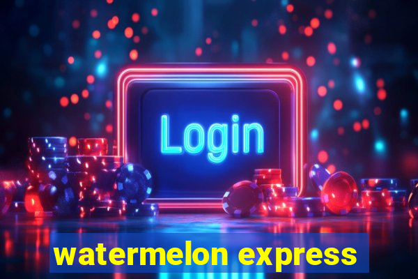 watermelon express