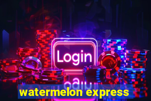 watermelon express