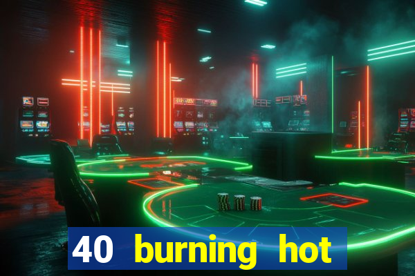 40 burning hot free slot