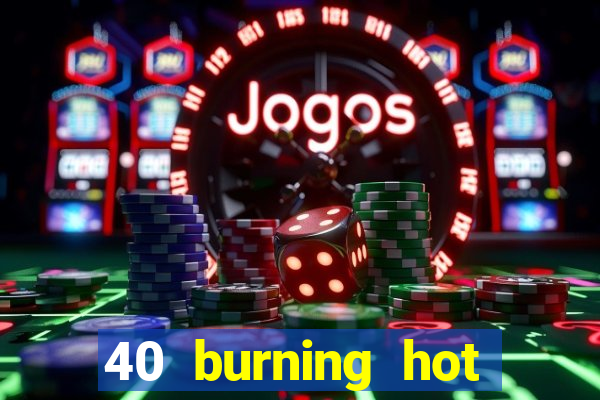 40 burning hot free slot