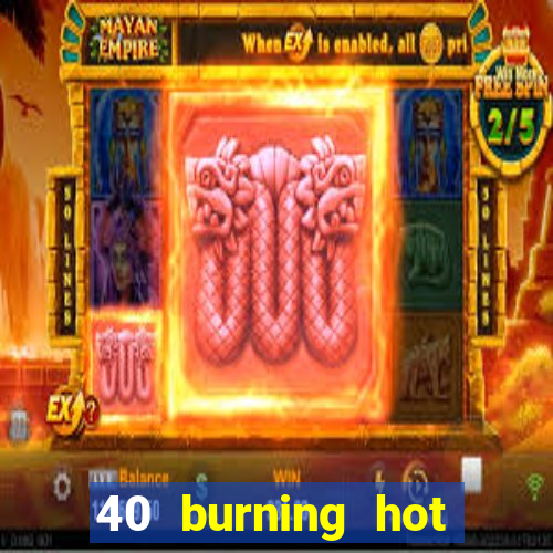 40 burning hot free slot