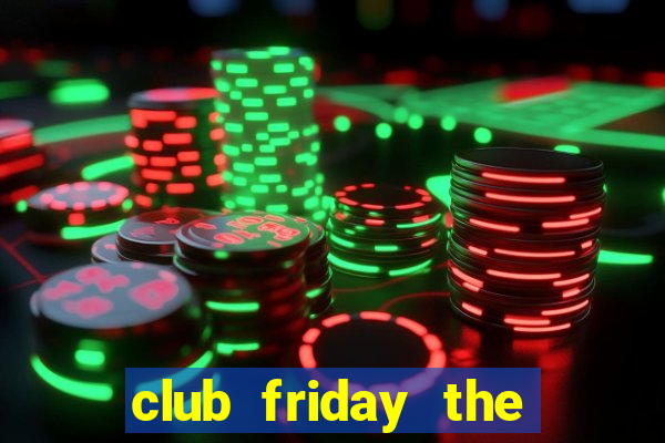 club friday the series 8