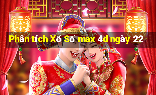 Phân tích Xổ Số max 4d ngày 22