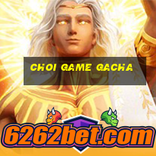 choi game gacha