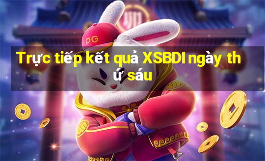 Trực tiếp kết quả XSBDI ngày thứ sáu