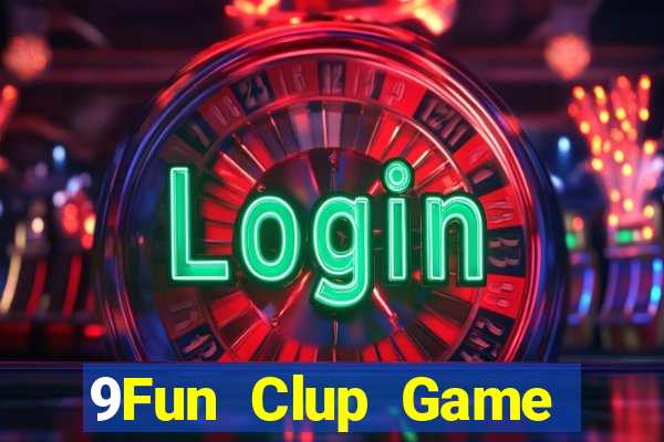 9Fun Clup Game Bài Tài Xỉu