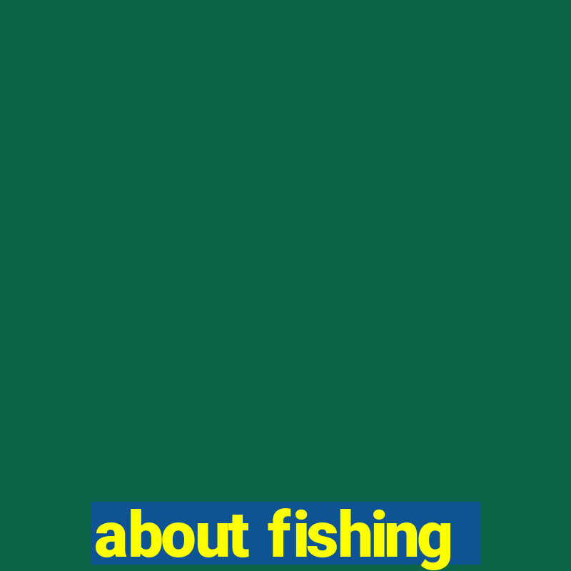 about fishing