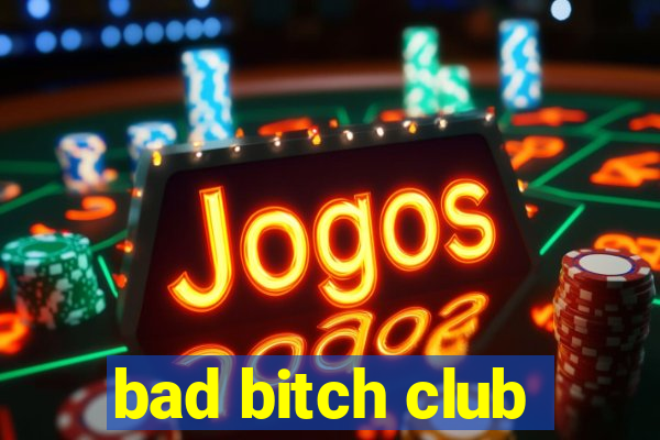 bad bitch club