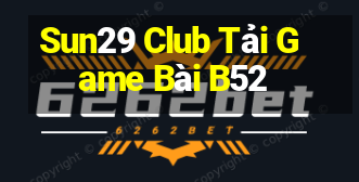 Sun29 Club Tải Game Bài B52