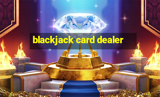 blackjack card dealer