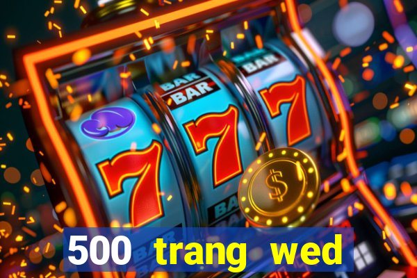 500 trang wed nhanh ba