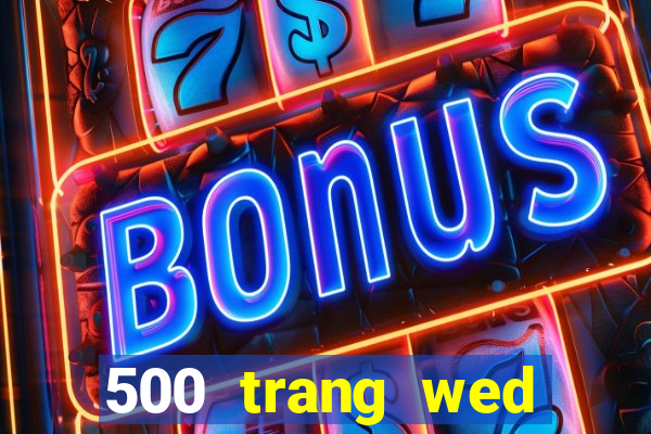 500 trang wed nhanh ba