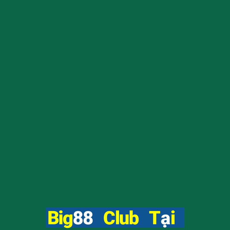 Big88 Club Tại Game Bài Đổi Thưởng Sinh Tử