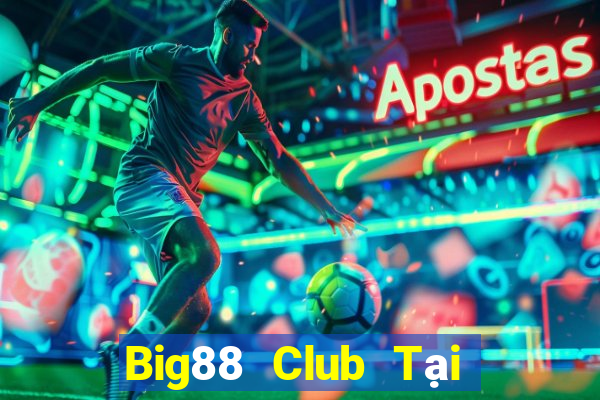 Big88 Club Tại Game Bài Đổi Thưởng Sinh Tử